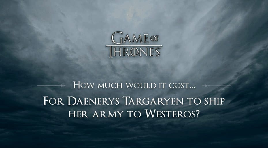 The Costs To Ship Daenerys Army To Westeros 1st Move Blog